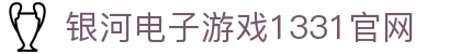 中国·银河电子游戏1331(股份)有限公司-官方网站